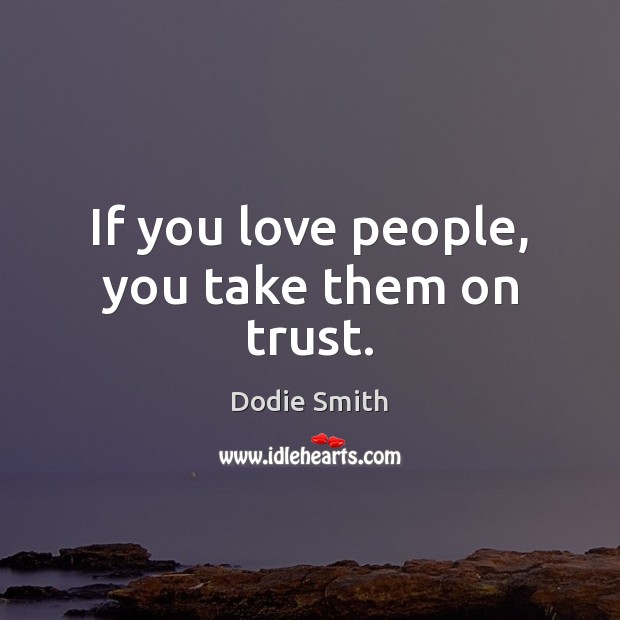 If you love people, you take them on trust. Image