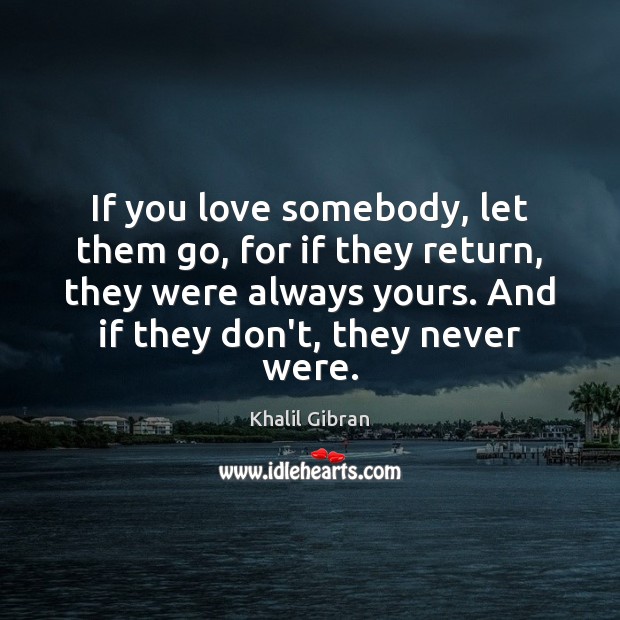 If you love somebody, let them go, for if they return, they Khalil Gibran Picture Quote