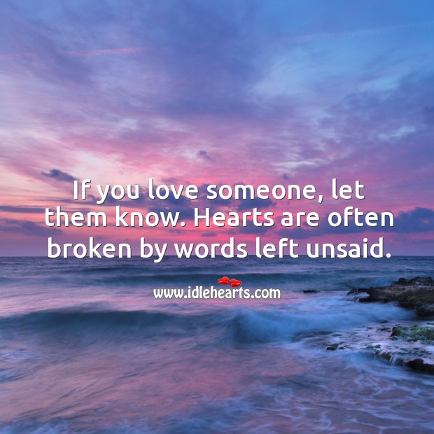 If you love someone, let them know. Hearts are often broken by words left unsaid. Love Someone Quotes Image