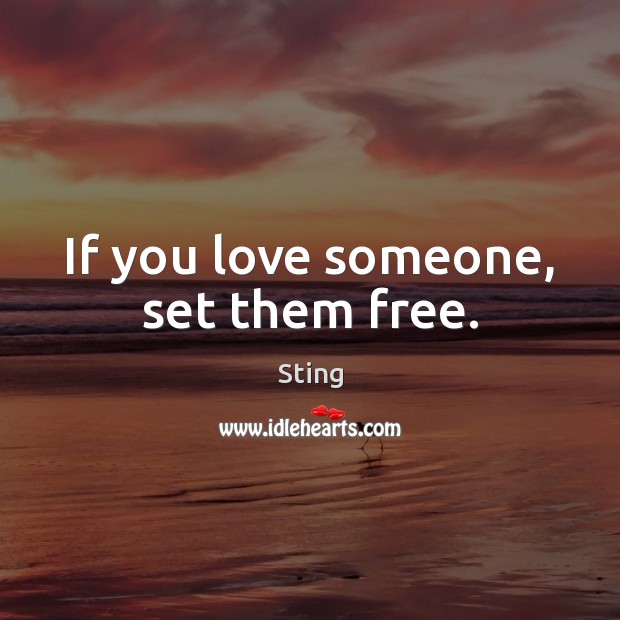 If you love someone, set them free. Sting Picture Quote