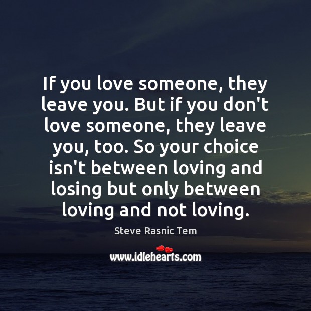 If you love someone, they leave you. But if you don’t love 