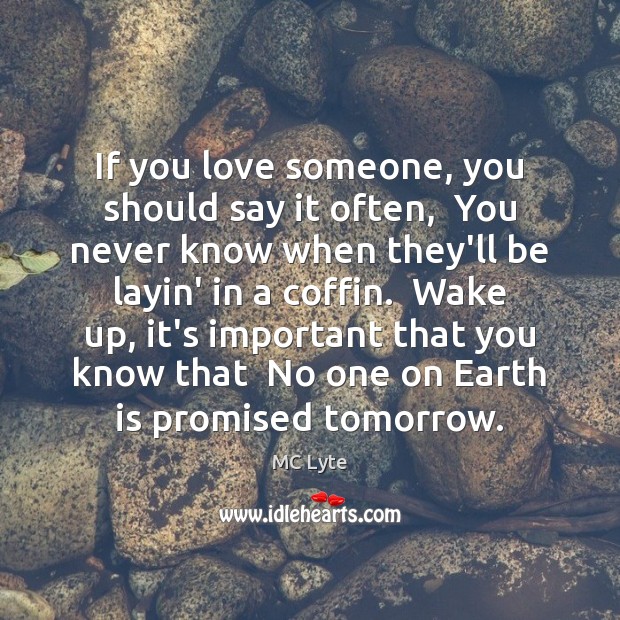 If you love someone, you should say it often,  You never know MC Lyte Picture Quote