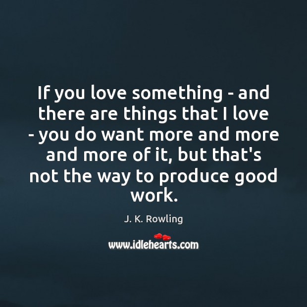 If you love something – and there are things that I love J. K. Rowling Picture Quote