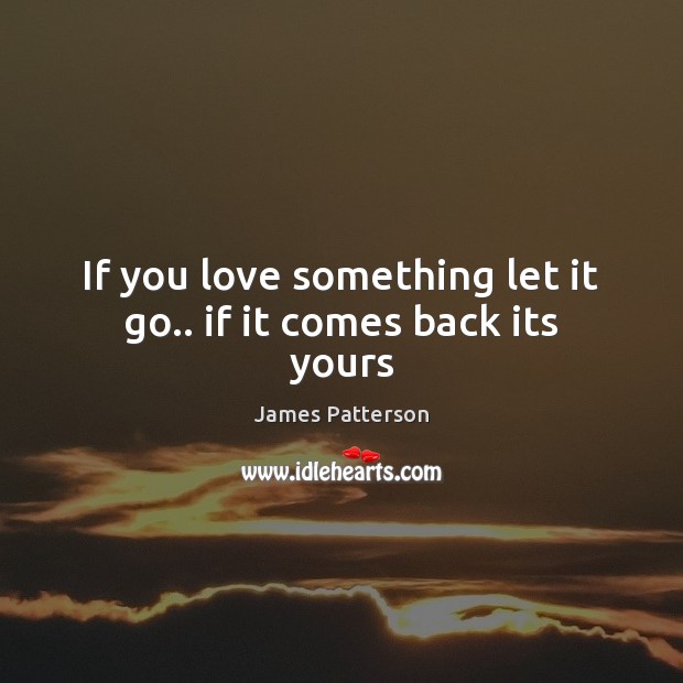 If you love something let it go.. if it comes back its yours James Patterson Picture Quote