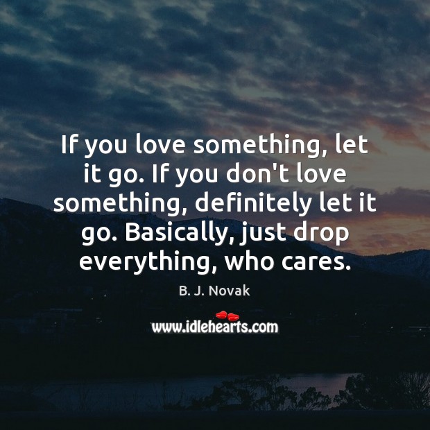 If you love something, let it go. If you don’t love something, B. J. Novak Picture Quote