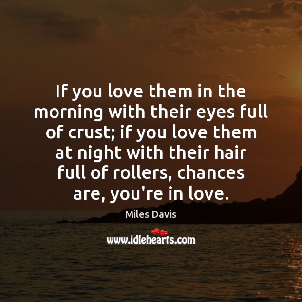 If you love them in the morning with their eyes full of Miles Davis Picture Quote
