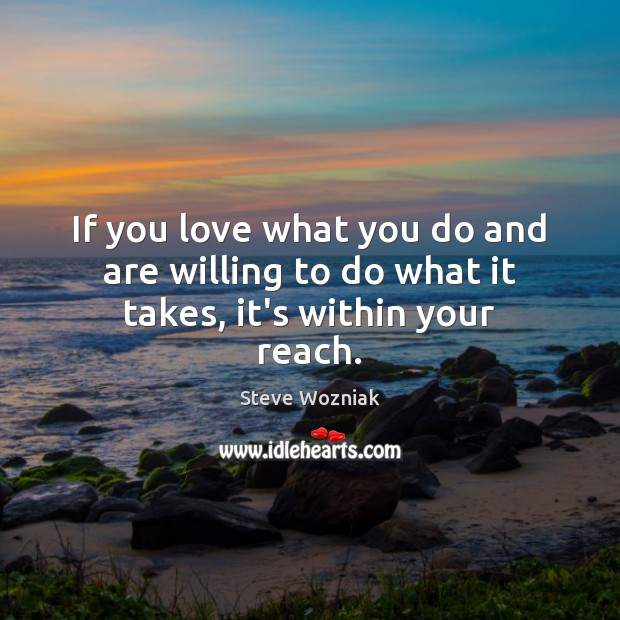 If you love what you do and are willing to do what it takes, it’s within your reach. Image