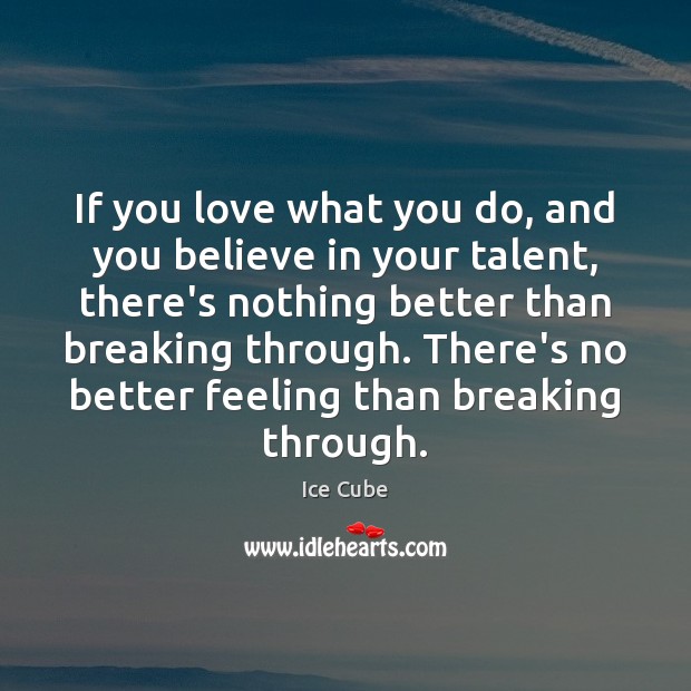 If you love what you do, and you believe in your talent, Ice Cube Picture Quote