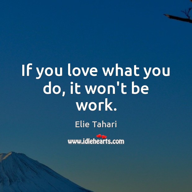 If you love what you do, it won’t be work. Elie Tahari Picture Quote