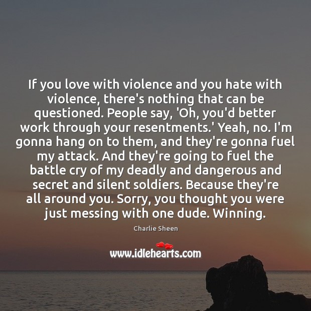 If you love with violence and you hate with violence, there’s nothing Charlie Sheen Picture Quote