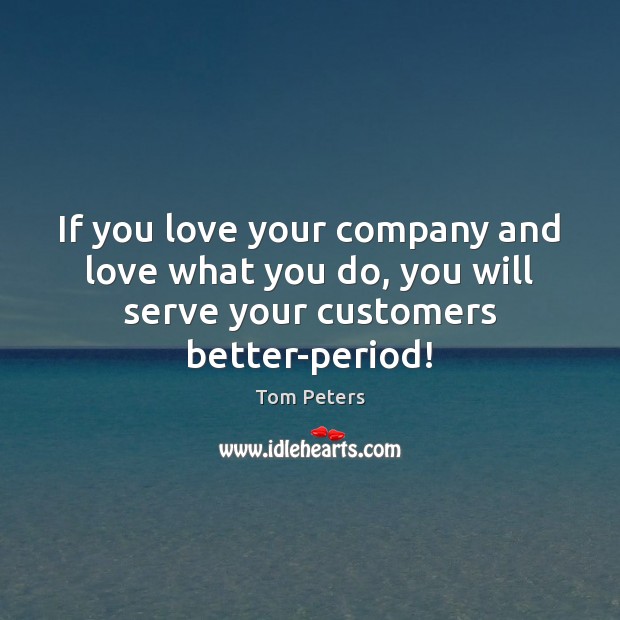 If you love your company and love what you do, you will Tom Peters Picture Quote