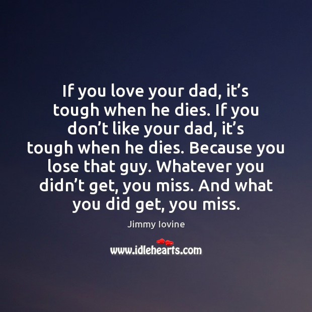 If you love your dad, it’s tough when he dies. If Jimmy Iovine Picture Quote