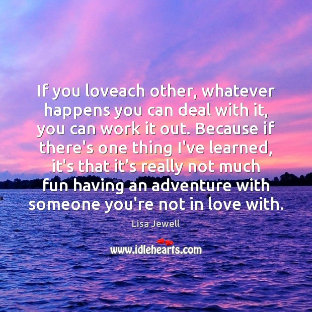 If you loveach other, whatever happens you can deal with it, you Lisa Jewell Picture Quote