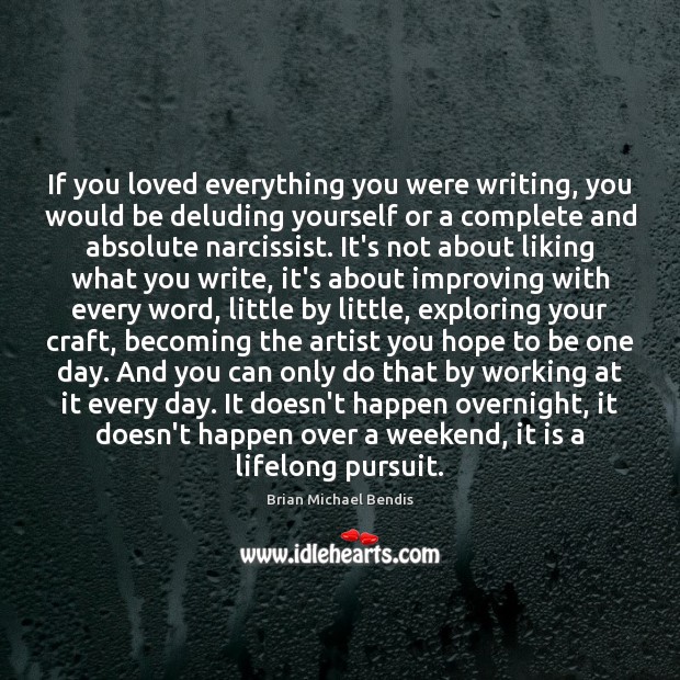 If you loved everything you were writing, you would be deluding yourself Brian Michael Bendis Picture Quote