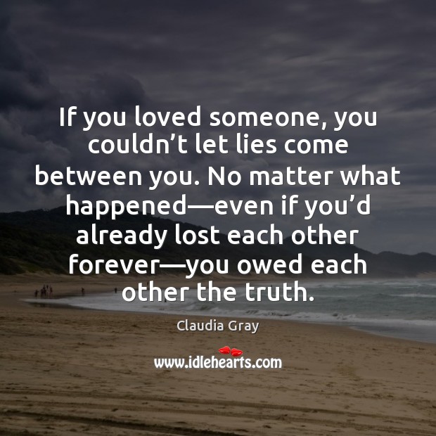 If you loved someone, you couldn’t let lies come between you. Claudia Gray Picture Quote