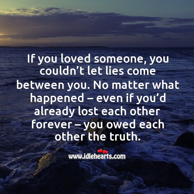 If you loved someone, you couldn’t let lies come between you. No Matter What Quotes Image