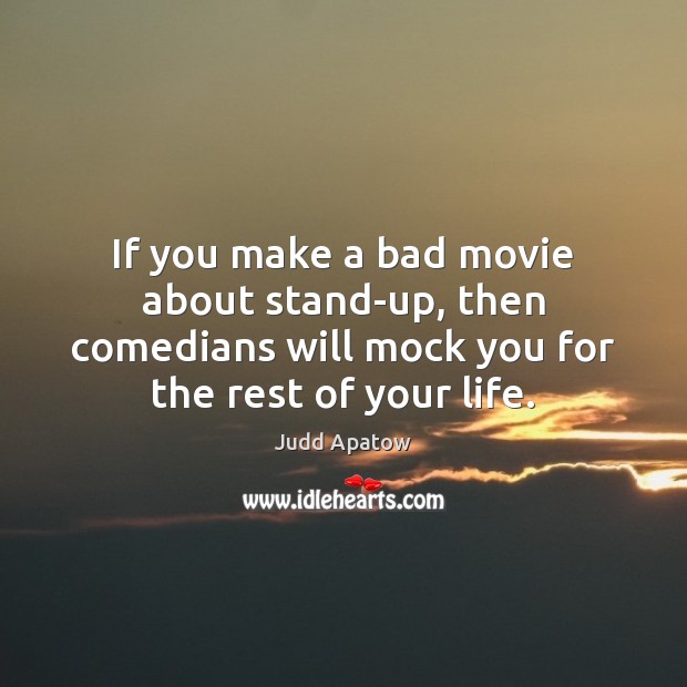 If you make a bad movie about stand-up, then comedians will mock Judd Apatow Picture Quote