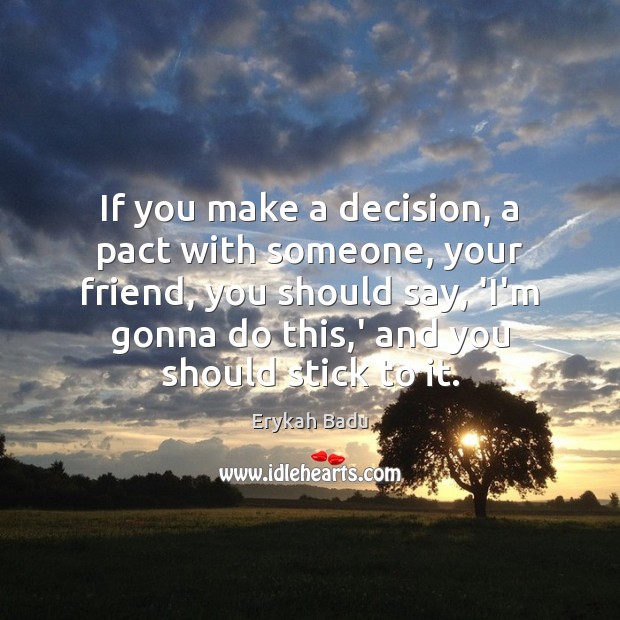 If you make a decision, a pact with someone, your friend, you Erykah Badu Picture Quote