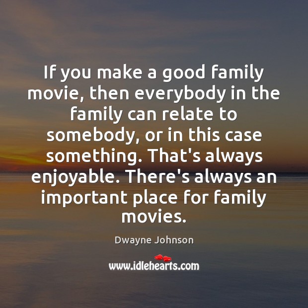 If you make a good family movie, then everybody in the family Dwayne Johnson Picture Quote