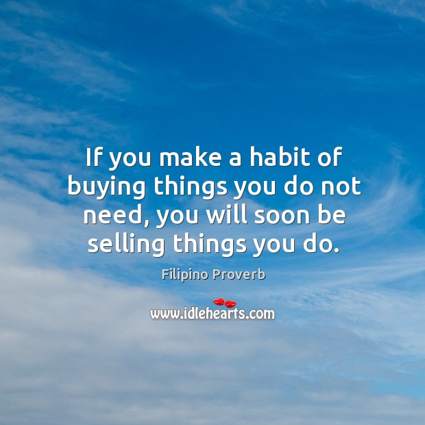 If you make a habit of buying things you do not need Image