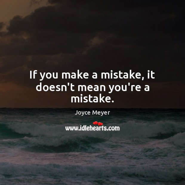 If you make a mistake, it doesn’t mean you’re a mistake. Joyce Meyer Picture Quote