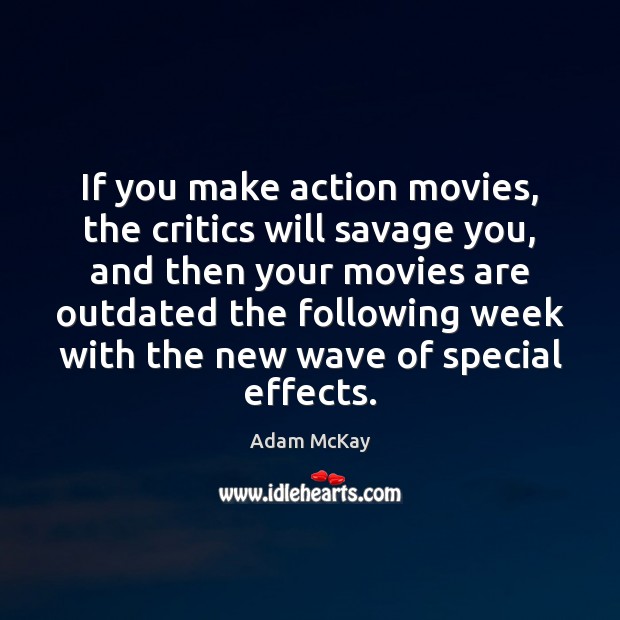 If you make action movies, the critics will savage you, and then Adam McKay Picture Quote