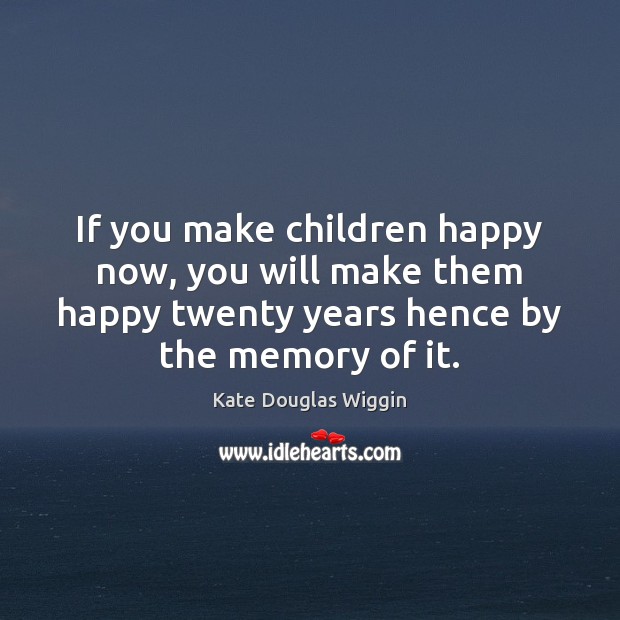 If you make children happy now, you will make them happy twenty Image