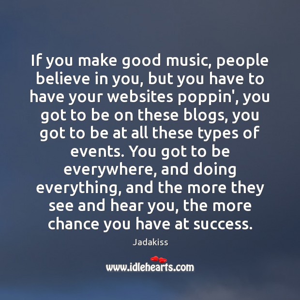 If you make good music, people believe in you, but you have Image