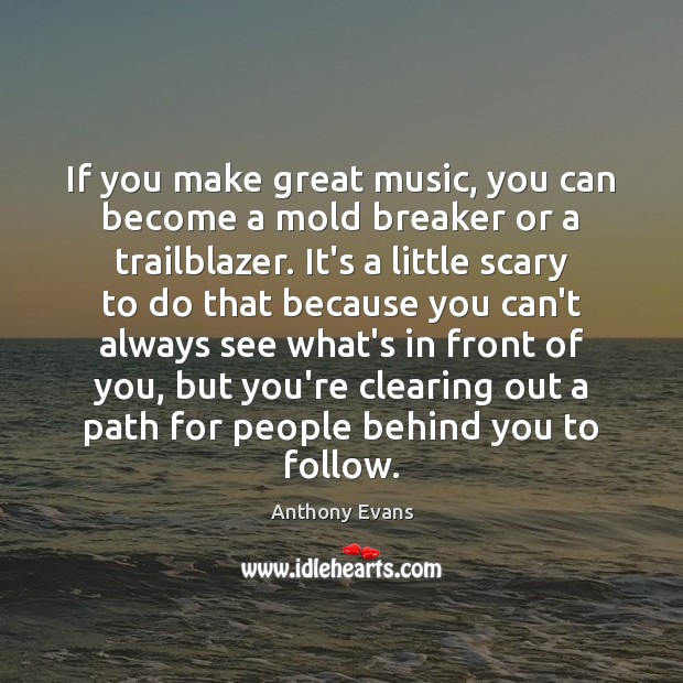If you make great music, you can become a mold breaker or Anthony Evans Picture Quote