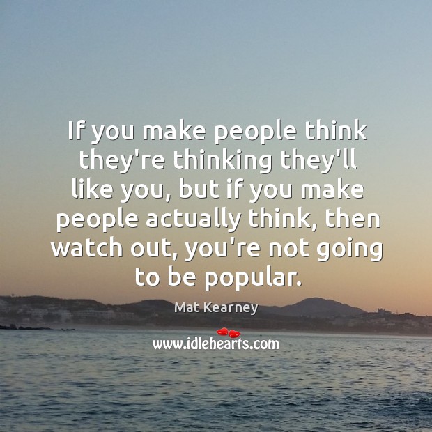 If you make people think they’re thinking they’ll like you, but if Mat Kearney Picture Quote