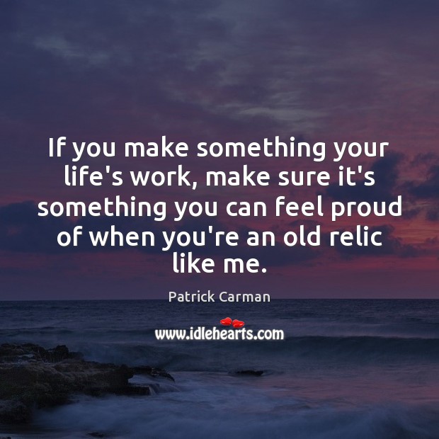 If you make something your life’s work, make sure it’s something you Patrick Carman Picture Quote