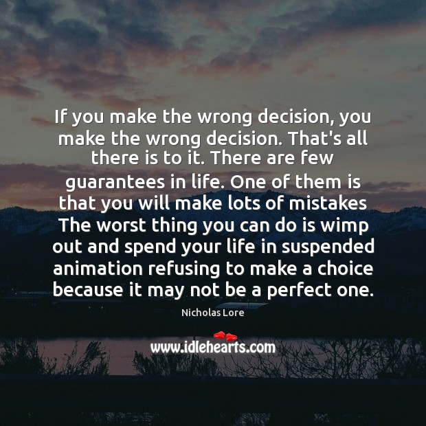 If you make the wrong decision, you make the wrong decision. That’s Nicholas Lore Picture Quote
