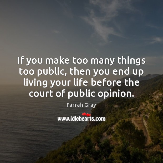 If you make too many things too public, then you end up Farrah Gray Picture Quote