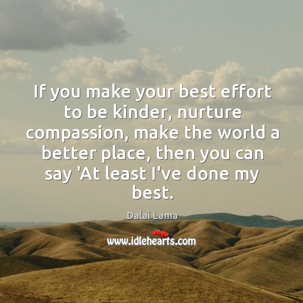 If you make your best effort to be kinder, nurture compassion, make Dalai Lama Picture Quote