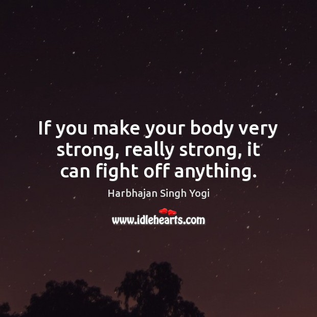 If you make your body very strong, really strong, it can fight off anything. Harbhajan Singh Yogi Picture Quote