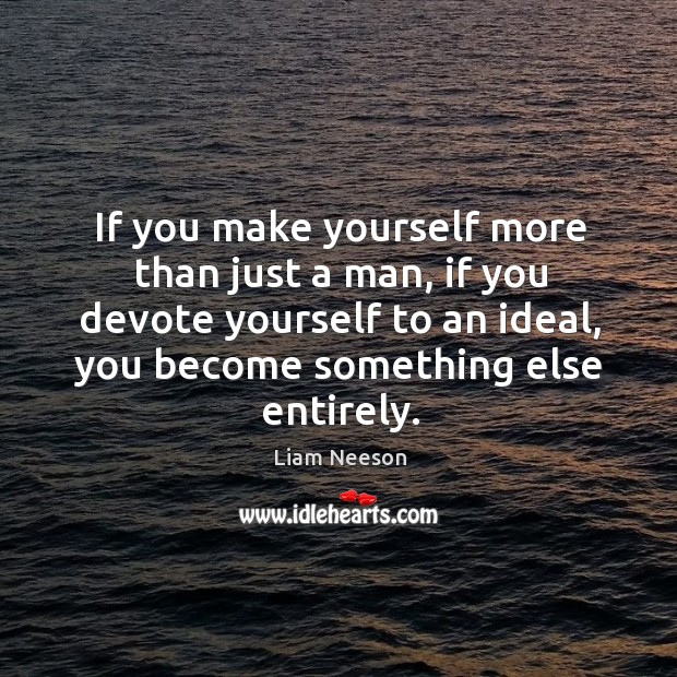 If you make yourself more than just a man, if you devote Image