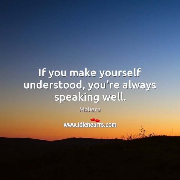 If you make yourself understood, you’re always speaking well. Image