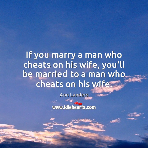 If you marry a man who cheats on his wife, you’ll be Ann Landers Picture Quote