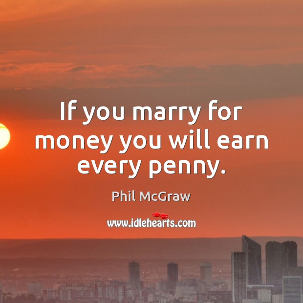 If you marry for money you will earn every penny. Phil McGraw Picture Quote