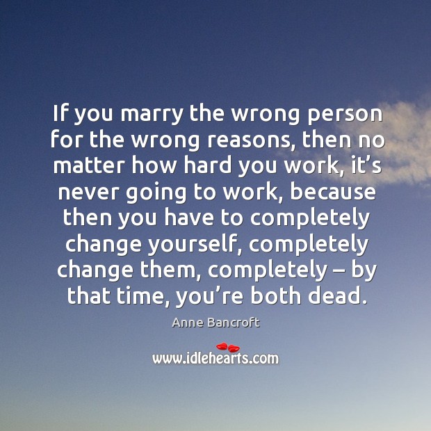 If you marry the wrong person for the wrong reasons, then no matter how hard you work Image