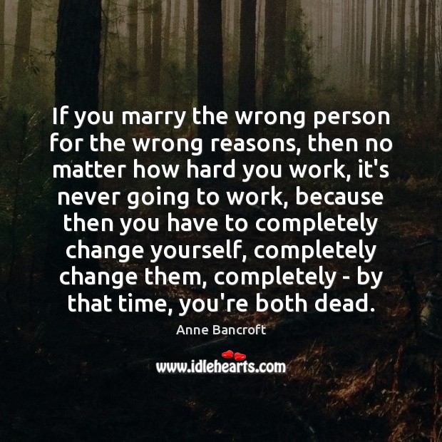 If you marry the wrong person for the wrong reasons, then no Image