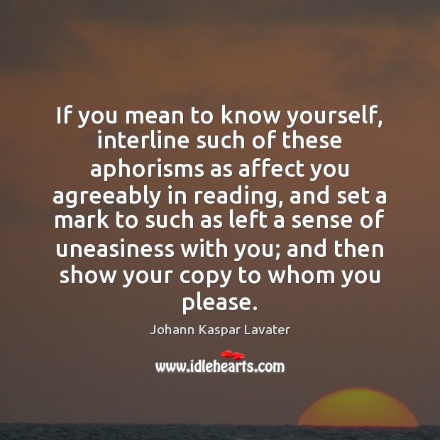 If you mean to know yourself, interline such of these aphorisms as Johann Kaspar Lavater Picture Quote