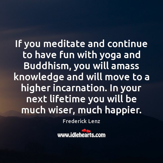 If you meditate and continue to have fun with yoga and Buddhism, Image