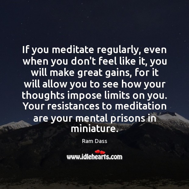 If you meditate regularly, even when you don’t feel like it, you Ram Dass Picture Quote