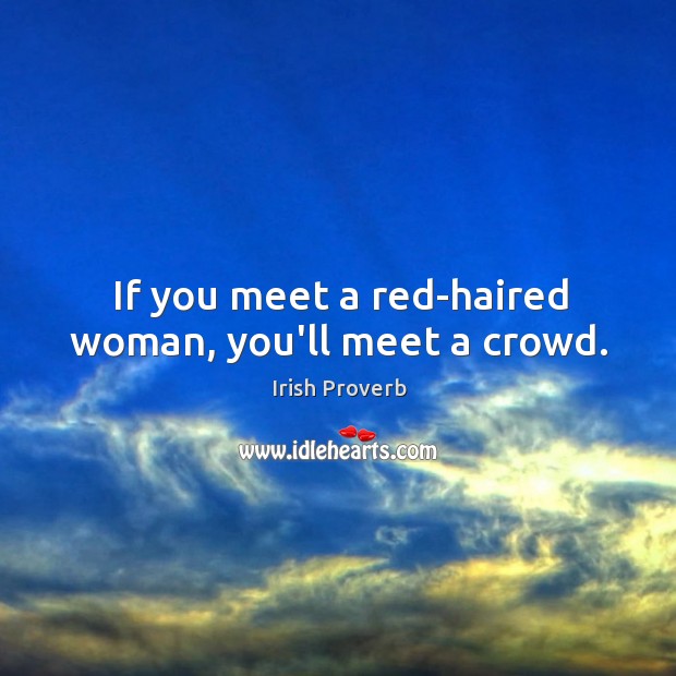 If you meet a red-haired woman, you’ll meet a crowd. Irish Proverbs Image