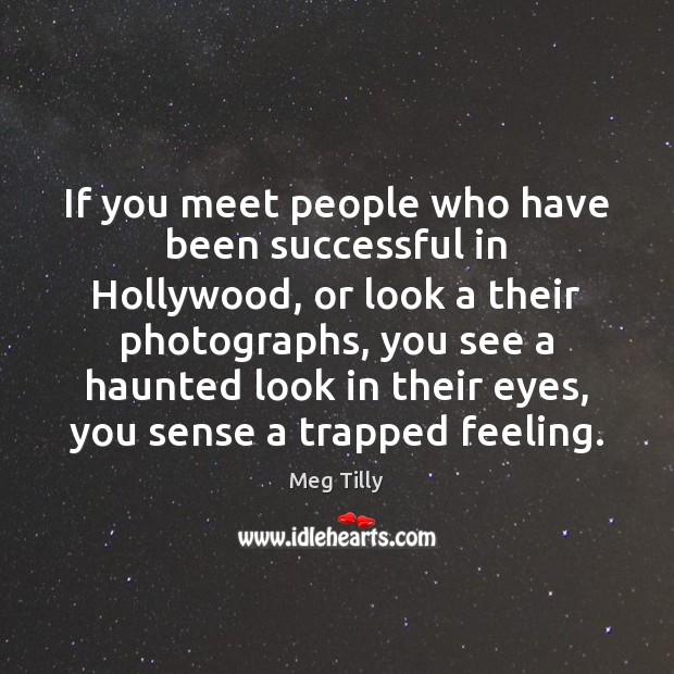 If you meet people who have been successful in Hollywood, or look Meg Tilly Picture Quote