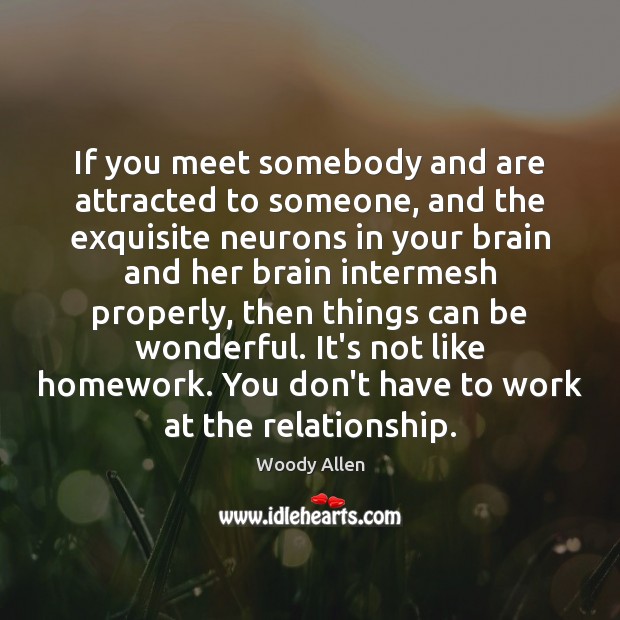 If you meet somebody and are attracted to someone, and the exquisite Woody Allen Picture Quote