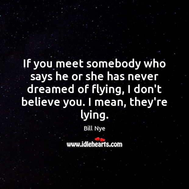 If you meet somebody who says he or she has never dreamed Bill Nye Picture Quote