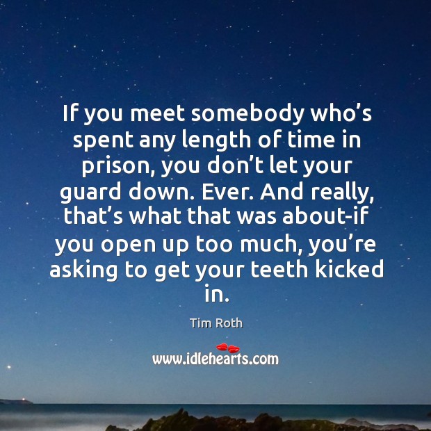If you meet somebody who’s spent any length of time in prison Tim Roth Picture Quote