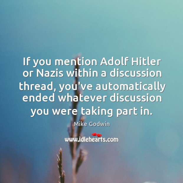 If you mention Adolf Hitler or Nazis within a discussion thread, you’ve Image